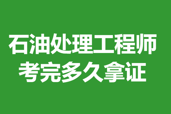 现在石油处理工程师有什么证  石油处理工程师证考完多久拿证「报名入口」