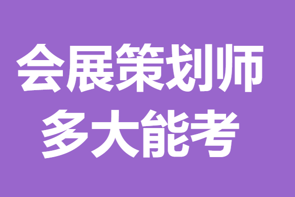 会展策划师证含金量怎样 多大能考会展策划师证「报名入口」