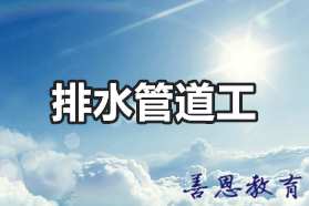 排水管道工如何考试报名 排水管道工证哪里能办理「报名入口」