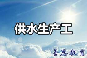 供水生产工在哪里报名 供水生产工证怎么办理「报名入口」