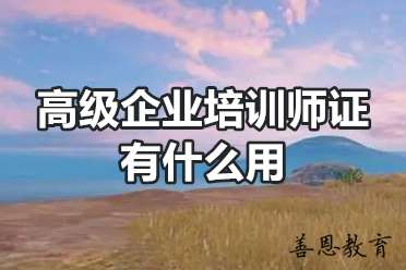 高级企业培训师证有什么用「报考答疑」