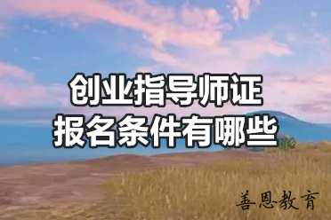 创业指导师证报名条件有哪些？「报考答疑」