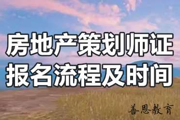 房地产策划师证报名流程及时间？