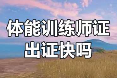 体能训练师证报考时间？体能训练师证出证快吗？