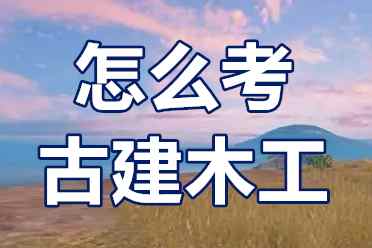 哪里办古建木工证？怎么考古建木工技工证？