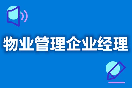 在哪可以报考物业管理企业经理证  物业管理企业经理证多久开始审[报考答疑]