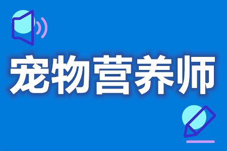 省内怎么报考宠物营养师证  宠物营养师证报名条件[报考答疑]