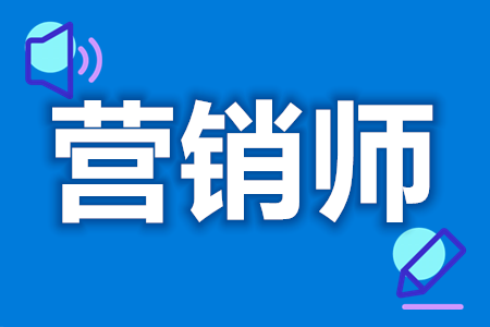 从事营销师需要考什么证  营销师需要证吗[报考答疑]