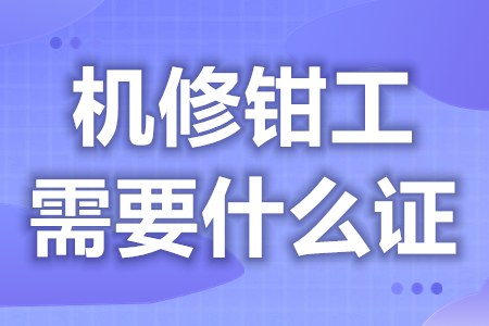 机修钳工需要什么证？高级机修钳工证有用么？[报考解答]