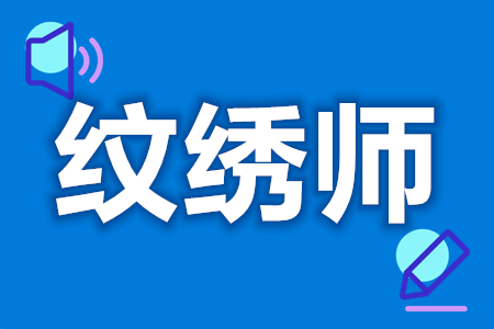 纹绣师证去哪里考  纹绣师证报名费是多少[报考答疑]