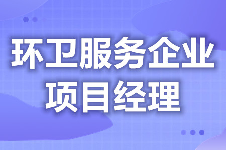 如何考一个环卫服务企业项目经理证  考证难不难[报考答疑]