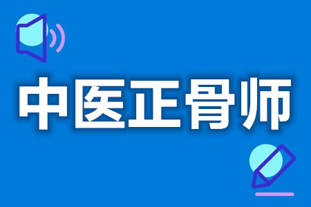 中医正骨师证如何拿  中医正骨师证考试报名时间[报考答疑]