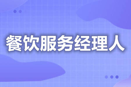 餐饮服务经理人证在什么地方考  餐饮服务经理人证多久可以审[善恩百科]