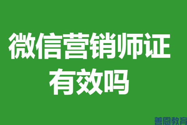 微信营销师初级证有用吗 微信营销师证有效吗