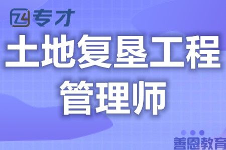 土地复垦工程管理师的证有用吗 土地复垦工程管理师证好考么