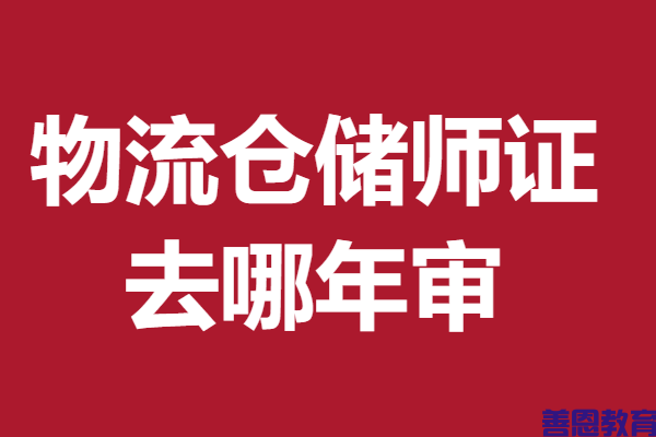 现在没有物流仓储师证了吗 物流仓储师证去哪年审