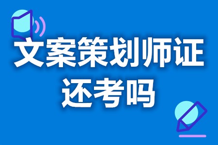 文案策划师证还考吗 文案策划师证都考啥啊