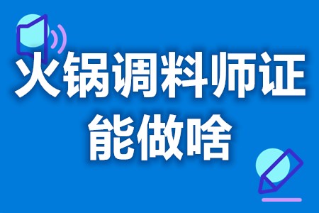 火锅调料师证能做啥 火锅调料师证审核要多久