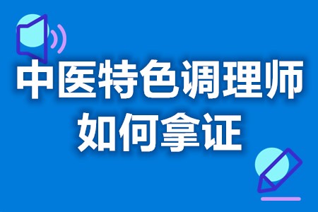 中医特色调理师如何拿证 中医特色调理师证怎么鉴定真伪